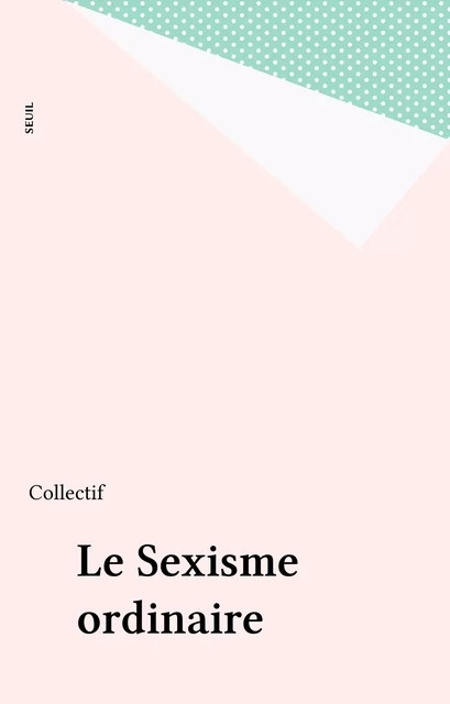 Le Sexisme ordinaire -  Collectif - Seuil (réédition numérique FeniXX)