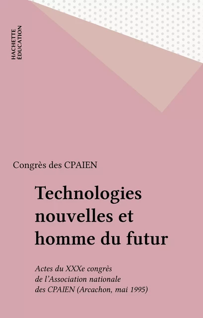 Technologies nouvelles et homme du futur -  Congrès des CPAIEN - Hachette Éducation (réédition numérique FeniXX)