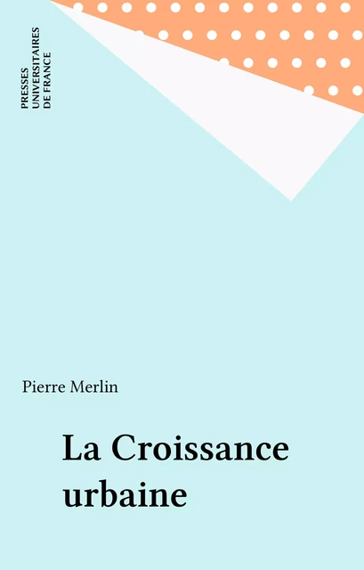 La Croissance urbaine - Pierre Merlin - Presses universitaires de France (réédition numérique FeniXX)