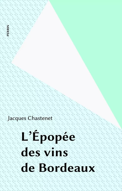 L'Épopée des vins de Bordeaux - Jacques Chastenet - Perrin (réédition numérique FeniXX)