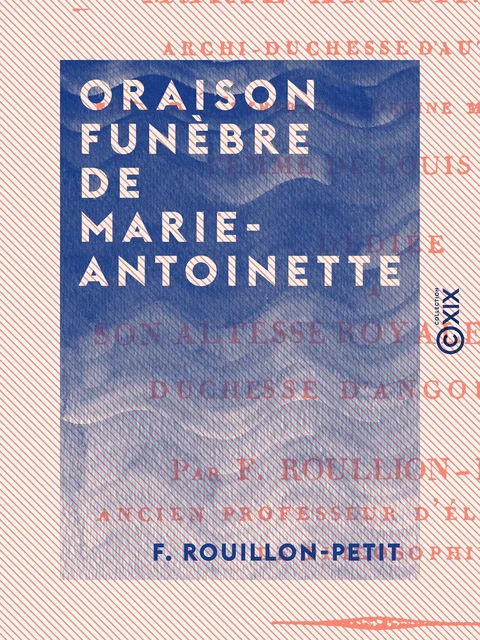 Oraison funèbre de Marie-Antoinette - F. Rouillon-Petit - Collection XIX