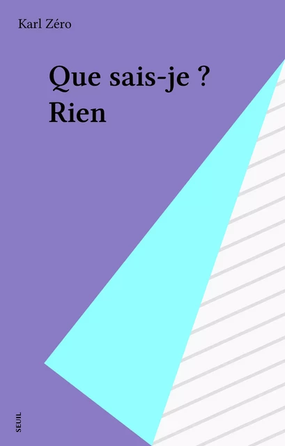 Que sais-je ? Rien - Karl Zéro - Seuil (réédition numérique FeniXX)