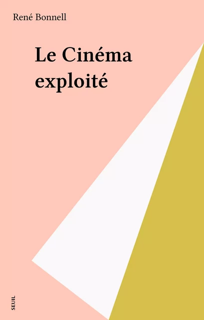 Le Cinéma exploité - René Bonnell - Seuil (réédition numérique FeniXX)