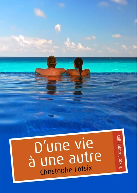 D'une vie à une autre (érotique gay) - Christophe Fotsix - Éditions Textes Gais