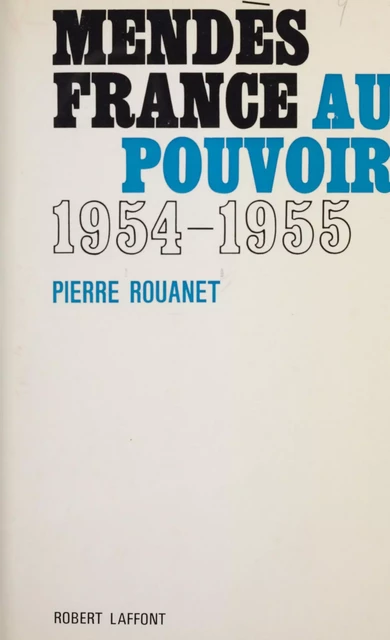 Mendès France au pouvoir - Pierre Rouanet - Robert Laffont (réédition numérique FeniXX)