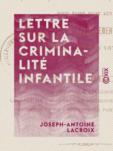 Lettre sur la criminalité infantile - Pour faire suite aux Lettres sur le rétablissement des tours - Joseph-Antoine Lacroix - Collection XIX