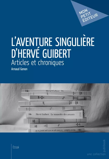 L’Aventure singulière d’Hervé Guibert - Arnaud Genon - Mon Petit Editeur