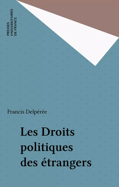 Les Droits politiques des étrangers - Francis Delpérée - Presses universitaires de France (réédition numérique FeniXX)