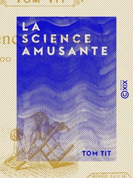 La Science amusante - 100 Expériences