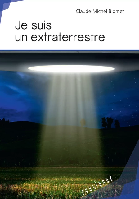 Je suis un extraterrestre - Claude Michel Blomet - Publibook