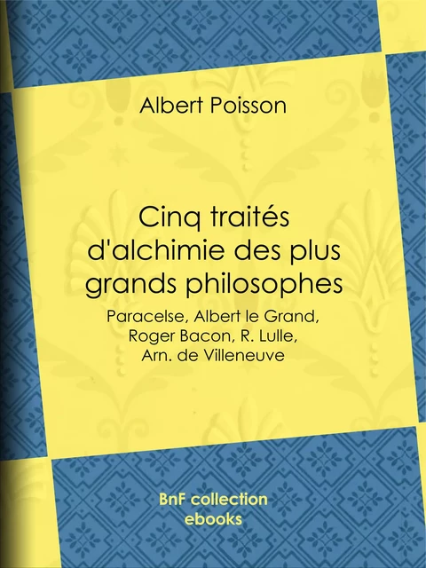 Cinq traités d'alchimie des plus grands philosophes - Albert Poisson - BnF collection ebooks