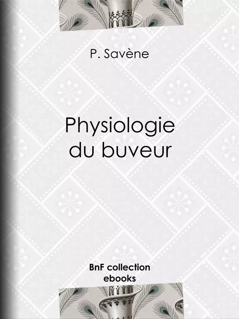 Physiologie du buveur - P. Savène - BnF collection ebooks