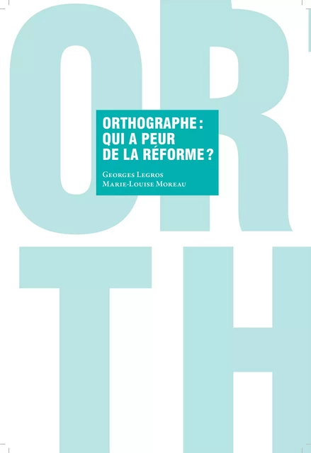 Orthographe : qui a peur de la réforme ? - Georges Legros, Marie-Louise Moreau - Fédération Wallonie-Bruxelles