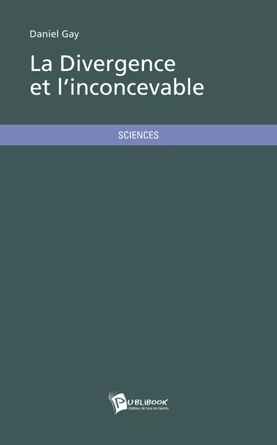 La Divergence et l'Inconcevable - Daniel Gay - Publibook