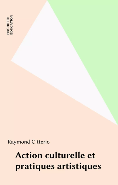 Action culturelle et pratiques artistiques - Raymond Citterio - Hachette Éducation (réédition numérique FeniXX)