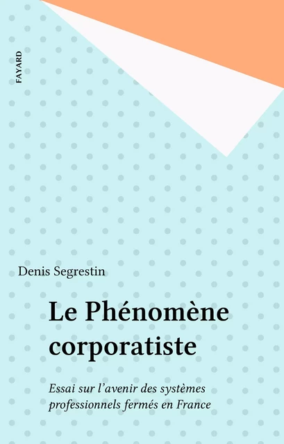 Le Phénomène corporatiste - Denis Segrestin - Fayard (réédition numérique FeniXX)