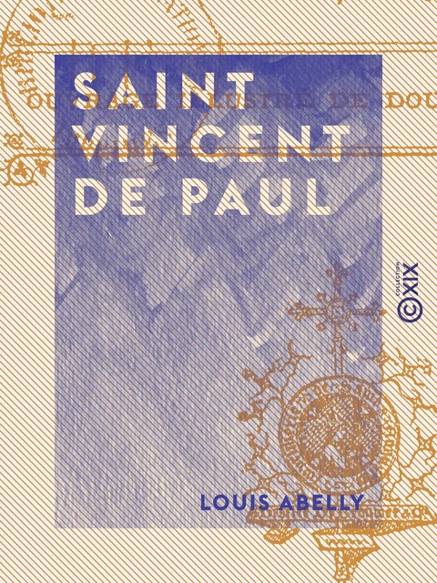 Saint Vincent de Paul - Louis Abelly - Collection XIX