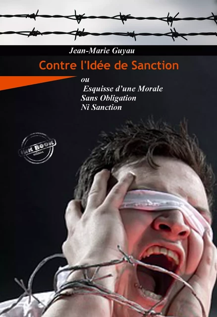 Contre l’idée de sanction – ou Esquisse d’une morale sans obligation ni sanction [Nouv. éd. revue et mise à jour] - Jean-Marie Guyau - Ink book