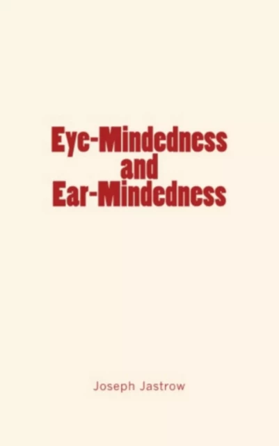 Eye-Mindedness and Ear-Mindedness - Joseph Jastrow - Editions Le Mono