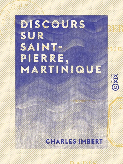 Discours sur Saint-Pierre, Martinique - Charles Imbert - Collection XIX