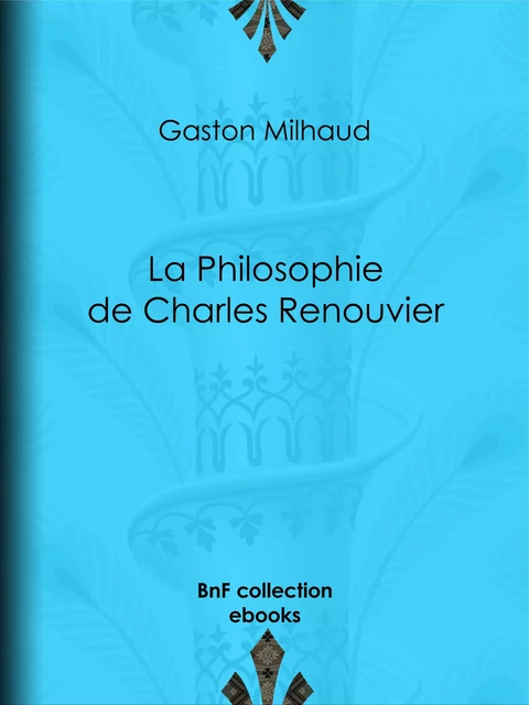 La Philosophie de Charles Renouvier - Gaston Milhaud - BnF collection ebooks