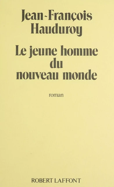 Le Jeune Homme du nouveau monde - Jean-François Hauduroy - Robert Laffont (réédition numérique FeniXX)