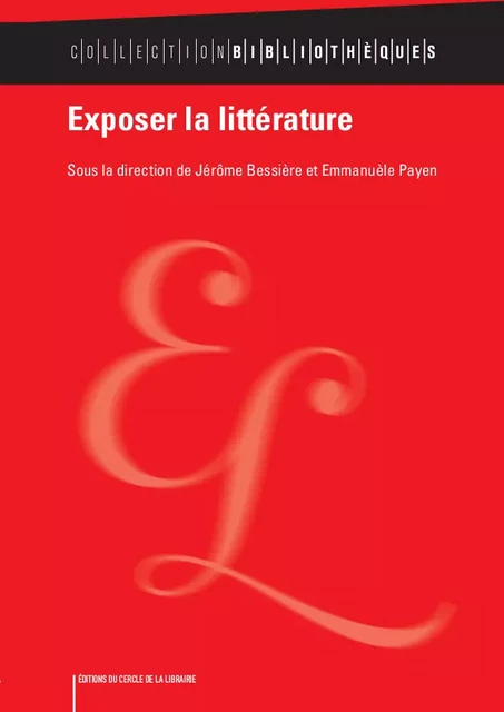 Exposer la littérature - Jérôme Bessiere, Emmanuèle Payen - Éditions du Cercle de la Librairie