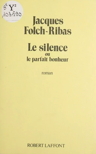 Le Silence ou le Parfait Bonheur - Jacques Folch-Ribas - Robert Laffont (réédition numérique FeniXX)