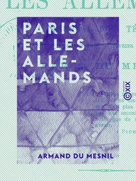 Paris et les Allemands - Journal d'un témoin, juillet 1870 - février 1871