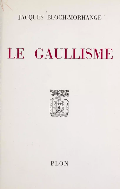 Le gaullisme - Jacques Bloch-Morhange - Plon (réédition numérique FeniXX)