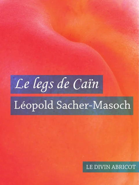 Le legs de Caïn (érotique) - Leopold Sacher-Masoch - Le divin abricot