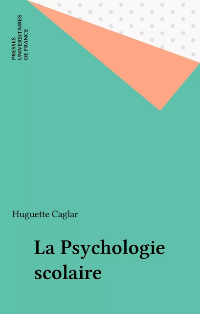 La Psychologie scolaire - Huguette Caglar - Presses universitaires de France (réédition numérique FeniXX)