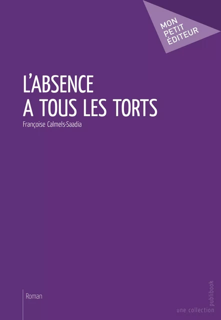 L'Absence a tous les torts - Françoise Calmels-Saadia - Mon Petit Editeur