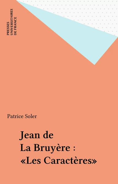 Jean de La Bruyère : «Les Caractères» - Patrice Soler - Presses universitaires de France (réédition numérique FeniXX)