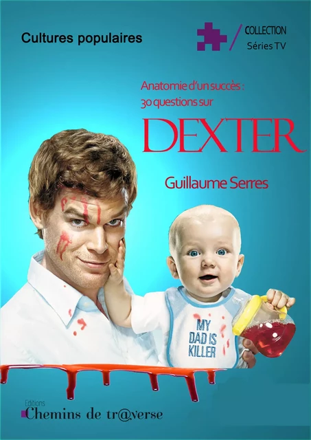 Anatomie d'un succès : 30 questions sur Dexter - Guillaume Serres - Chemins de tr@verse