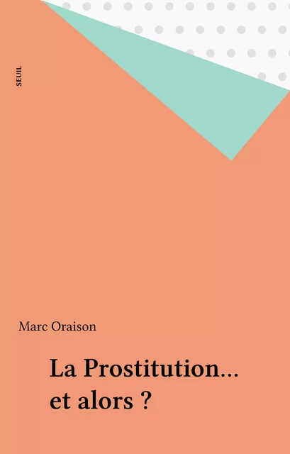 La Prostitution... et alors ? - Marc Oraison - Seuil (réédition numérique FeniXX)