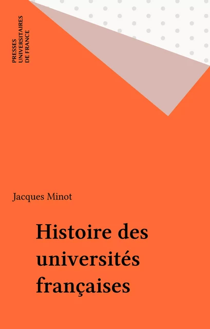 Histoire des universités françaises - Jacques Minot - Presses universitaires de France (réédition numérique FeniXX)