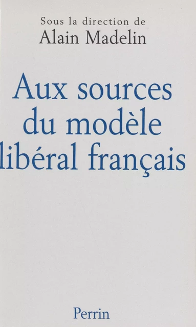 Aux sources du modèle libéral français - Alain Madelin - Perrin (réédition numérique FeniXX)