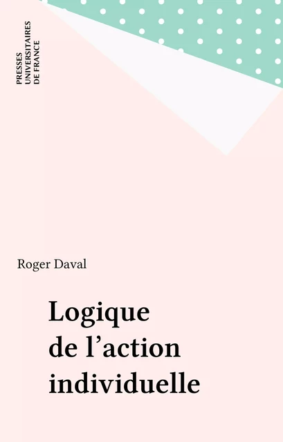 Logique de l'action individuelle - Roger Daval - Presses universitaires de France (réédition numérique FeniXX)