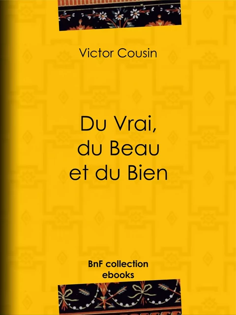 Du Vrai, du Beau et du Bien - Victor Cousin - BnF collection ebooks