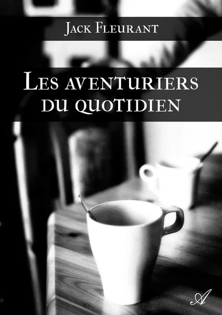 Les aventuriers du quotidien - Jack Fleurant - Atramenta