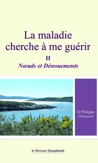 La maladie cherche à me guérir T.2 - Dr. Philippe Dransart - Le Mercure Dauphinois