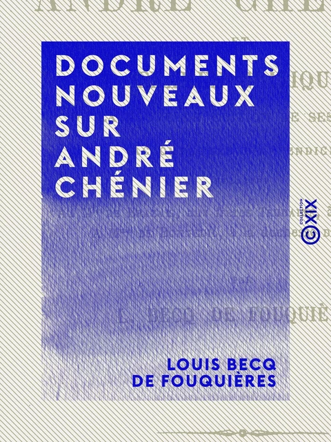 Documents nouveaux sur André Chénier - Louis Becq de Fouquières - Collection XIX