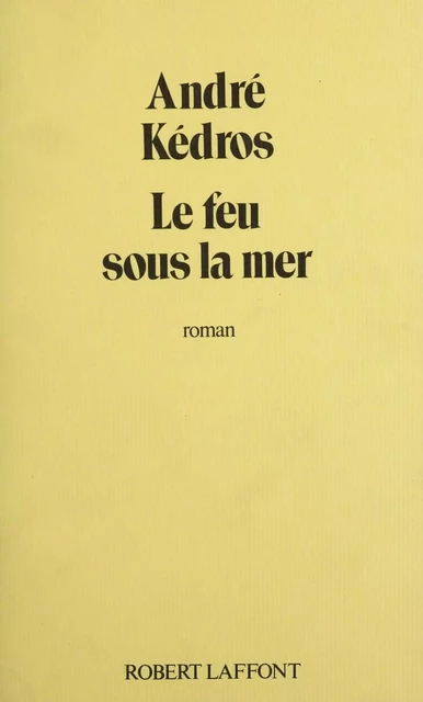 Le Feu sous la mer - André Kédros - Robert Laffont (réédition numérique FeniXX)