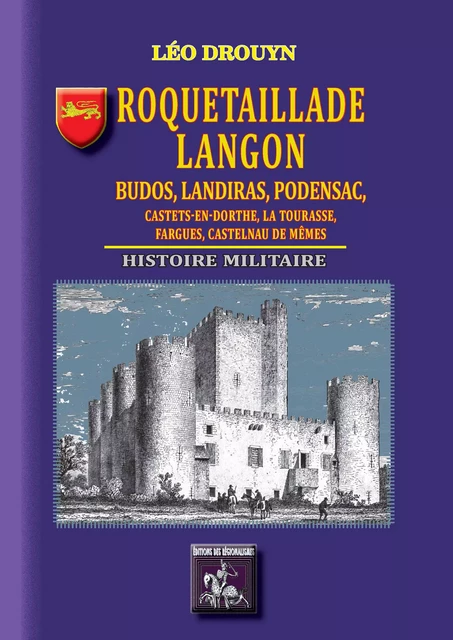 Roquetaillade, Langon, Budos, Landiras, Podensac,  Castets-en-Dorthe, la Tourasse,  Fargues, Castelnau-de-Mêmes (Histoire militaire) - Léo Drouyn - Editions des Régionalismes