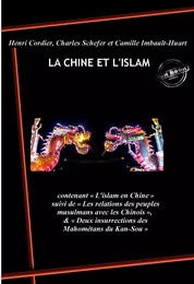 La Chine et l’Islam : contenant L’islam en Chine, suivi de Les relations des peuples musulmans avec les Chinois, & Deux insurrections des Mahométans du Kan-Sou . [Nouv. éd. revue et mise à jour].