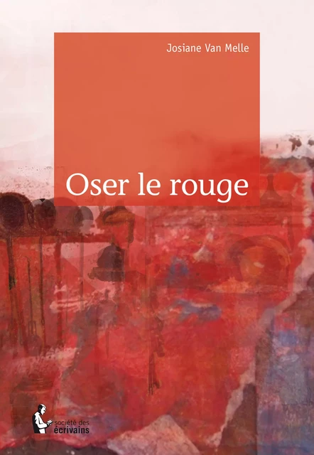 Oser le rouge - Josiane Van Melle - Société des écrivains