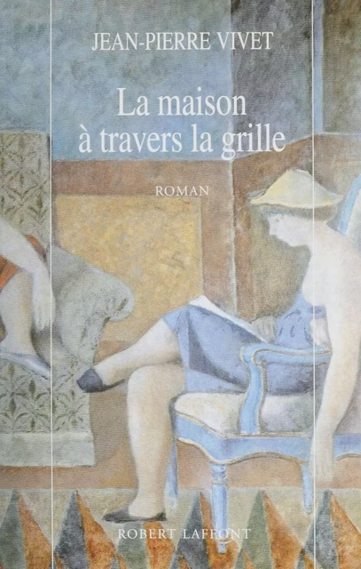 La Maison à travers la grille - Jean-Pierre Vivet - Robert Laffont (réédition numérique FeniXX)