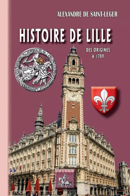 Histoire de Lille - Alexandre de Saint-Léger - Editions des Régionalismes