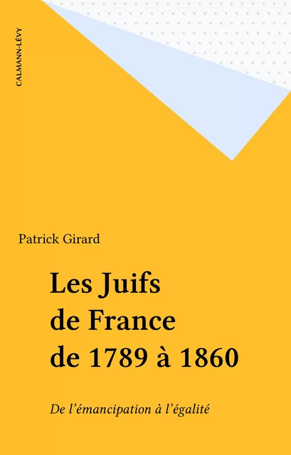 Les Juifs de France de 1789 à 1860 - Patrick Girard - Calmann-Lévy (réédition numérique FeniXX)